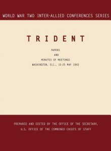 Trident: Washington, D.C., 15-25 May 1943 (World War II Inter-Allied Conferences Series) - Inter-Allied Conferences Staff, Office of the Secretary, Joint Chiefs Of Staff