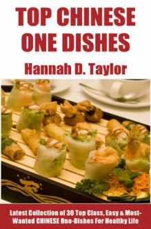 Chinese One-Dish Recipes: Latest Collection of 30 Top Class, Simple, Easy And Most-Wanted Chinese One-Dish Recipes For Healthy Life - Hannah D. Taylor