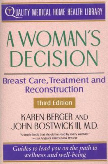 A Woman's Decision: Breast Care, Treatment & Reconstruction - Karen Berger, John Bostwick