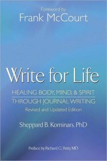 Write for Life, Revised and Updated Edition: Healing Body, Mind & Spirit Through Journal Writing - Frank McCourt, Sheppard B. Kominars