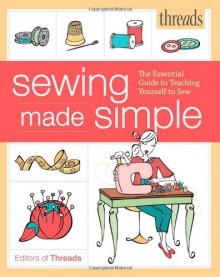 Threads Sewing Made Simple: The Essential Guide to Teaching Yourself to Sew - Threads