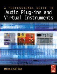 A Professional Guide to Audio Plug-Ins and Virtual Instruments [With CDROM] - Mike Collins