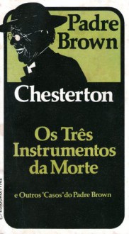 Os Três Instrumentos da Morte e Outros Casos do Padre Brown - G.K. Chesterton, David Jardim Júnior