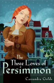 The Three Loves of Persimmon - Cassandra Golds