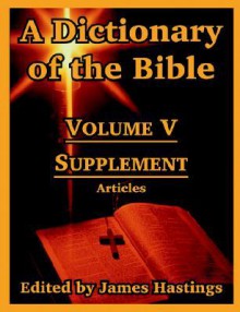 A Dictionary of the Bible: Volume V: Supplement -- Articles - James Hastings