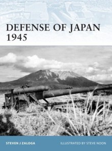 Defense of Japan 1945 - Steven J. Zaloga, Steve Noon