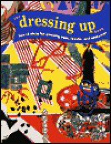 The Dressing Up Book: Lots of Ideas for Amazing Hats, Masks, and Costumes - Wendy Baker, Fiona Pragoff, Jon Barnes