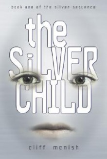 The Silver Child: Book one of the Silver Sequence (Middle-Grade Fiction) - Cliff McNish