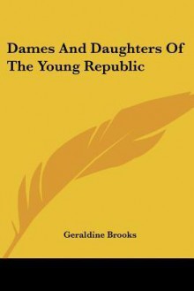 Dames and Daughters of the Young Republic - Geraldine Brooks