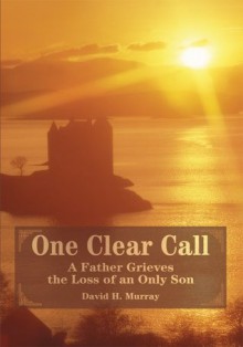 One Clear Call: A Father Grieves the Loss of an Only Son - David Murray