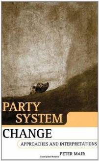 Party System Change: Approaches and Interpretations - Peter Mair