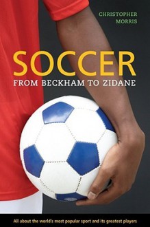 Soccer: From Beckham to Zidane - Christopher Morris