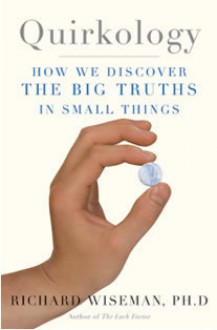 Quirkology: How We Discover the Big Truths in Small Things - Richard Wiseman