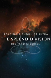 The Splendid Vision: Reading a Buddhist Sutra - Richard S. Cohen