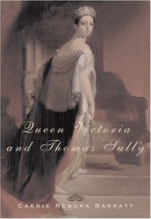 Queen Victoria and Thomas Sully - Carrie Rebora Barratt