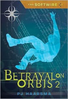 The Softwire: Betrayal on Orbis 2 - P.J. Haarsma