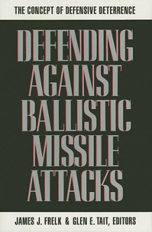 Defending Against Ballistic Missile Attacks: The Concept of Defensive Deterrence - James J. Frelk, Jameson Books, Frederick Seitz, William A. Nierenberg