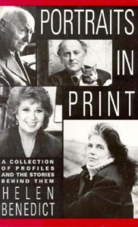 Portraits in Print: A Collection of Profiles and the Stories Behind Them - Helen Benedict