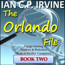 The Orlando File : A page turning Mystery & Detective Medical Conspiracy Thriller (BOOK TWO) - Ian C.P. Irvine