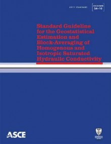 Standard Guideline for the Geostatistical Estimation and Block-Averaging of Homogeneous and Isotropic Saturated Hydraulic Conductivity - American Society of Civil Engineers