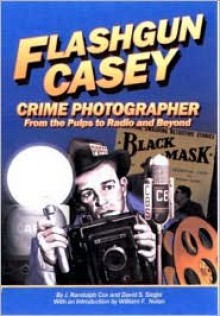 Flashgun Casey, Crime Photographer: From the Pulps to Radio And Beyond - J. Randolph Cox, David S. Siegel