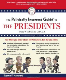 The Politically Incorrect Guide to the Presidents: From Wilson to Obama - Steven F. Hayward