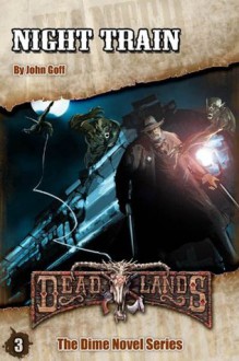 Deadlands: Night Train (The Deadlands Dime Novel Series) - John Goff