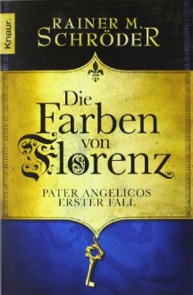 Die Farben von Florenz. Pater Angelicos erster Fall - Rainer M. Schröder