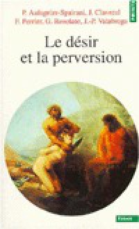 Le désir et la perversion - Piera Aulagnier-Spairani, François Perrier, Jean Clavreul, Guy Rosolato, Jean-Paul Valabrega