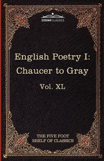 English Poetry I: Chaucer to Gray: The Five Foot Shelf of Classics, Vol. XL (in 51 Volumes) - Geoffrey Chaucer, Thomas Gray