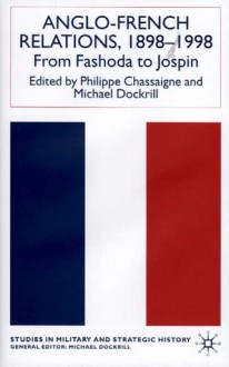 Anglo-French Relations 1898 - 1998: From Fashoda to Jospin - Philippe Chassaigne, Michael Dockrill