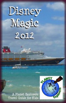 Disney Magic 2012: A Planet Explorers Travel Guide for Kids - Laura Schaefer