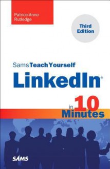 Sams Teach Yourself LinkedIn in 10 Minutes - Patrice-Anne Rutledge