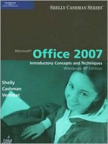 Microsoft Office 2007: Introductory Concepts and Techniques, Windows XP Edition - Gary B. Shelly, Thomas J. Cashman, Misty E. Vermaat