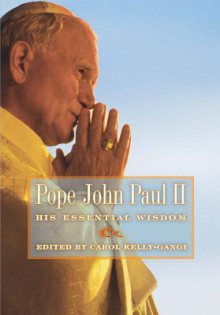 Pope John Paul II: His Essential Wisdom: His Essential Wisdom - Carol Kelly-Gangi