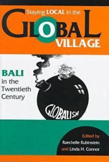 Staying Local in the Global Village: Bali in the Twentieth Century - Linda Connor