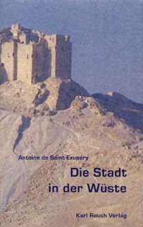 Die Stadt in der Wüste - Antoine de Saint-Exupéry