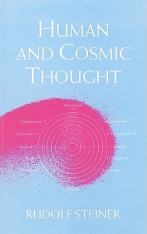 Human and Cosmic Thought: Four Lectures Given in Berlin from 20th to 23rd January, 1914 During the Second General Meeting of the Anthroposophica - Rudolf Steiner