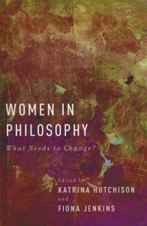 Women in Philosophy: What Needs to Change? - Katrina Hutchison