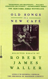 Old Songs in a New Cafe: Selected Essays - Robert James Waller