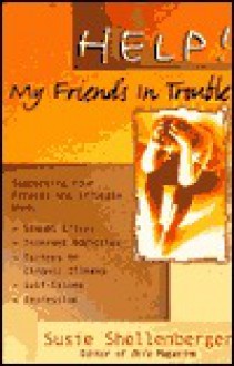 Help! My Friend's in Trouble!: Supporting Your Friends Who Struggle With...Family Problems, Sexual Crises, Food Addictions, Self-Esteem, Depression, Grief and Loss - Susie Shellenberger