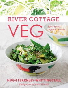 River Cottage Veg: 200 Inspired Vegetable Recipes - Hugh Fearnley-Whittingstall