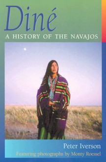 Diné: A History of the Navajos - Peter Iverson, Monty Roessel