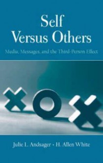 Self Versus Others: Media, Messages, and the Third-Person Effect - Julie L. Andsager