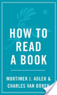 How to Read a Book - Mortimer J. Adler, Charles Van Doren