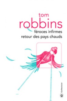 Féroces infirmes retour des pays chauds - Tom Robbins, François Happe