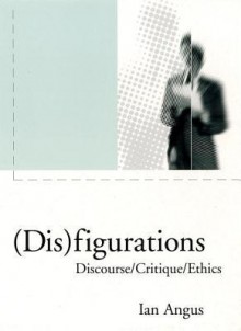 (Dis) Figurations: Discourse/Critique/Ethics - Ian Angus