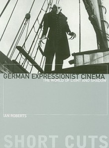 German Expressionist Cinema: The World of Light and Shadow (Short Cuts) - Ian Roberts, Dorota Ostrowska