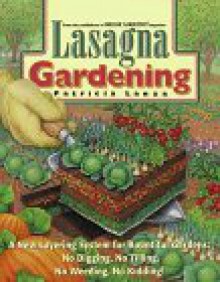 Lasagna Gardening: A New Layering System for Bountiful Gardens: No Digging, No Tilling,No Weeding, No Kidding! - Patricia Lanza