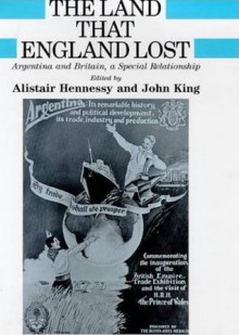 The Land That England Lost: Argentina and Britain, a Special Relationship - Alistair Hennessy, Alistair Hennessy